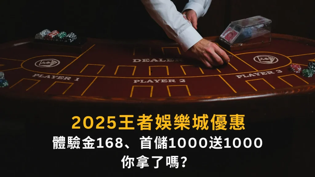 2025王者娛樂城優惠｜體驗金168、首儲1000送1000你拿了嗎？